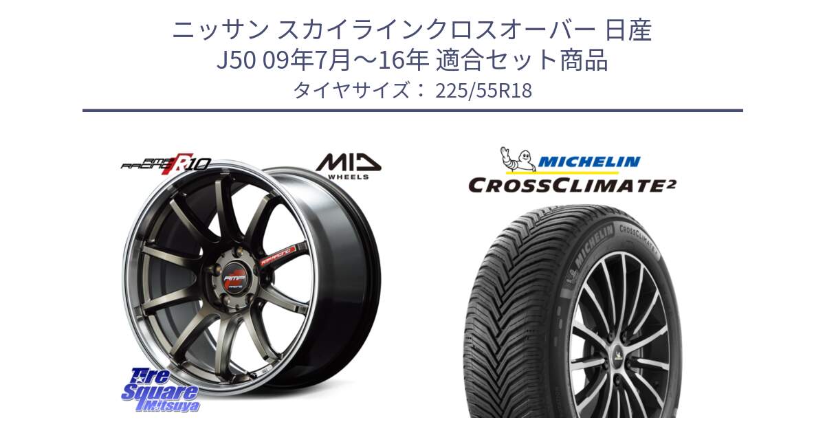 ニッサン スカイラインクロスオーバー 日産 J50 09年7月～16年 用セット商品です。MID RMP RACING R10 ホイール 18インチ と CROSSCLIMATE2 クロスクライメイト2 オールシーズンタイヤ 98V 正規 225/55R18 の組合せ商品です。