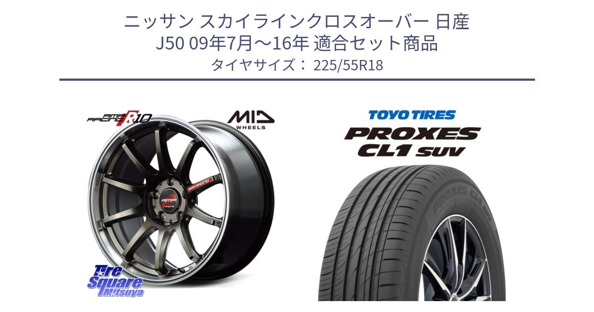 ニッサン スカイラインクロスオーバー 日産 J50 09年7月～16年 用セット商品です。MID RMP RACING R10 ホイール 18インチ と トーヨー プロクセス CL1 SUV PROXES サマータイヤ 225/55R18 の組合せ商品です。