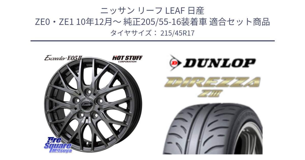 ニッサン リーフ LEAF 日産 ZE0・ZE1 10年12月～ 純正205/55-16装着車 用セット商品です。Exceeder E05-2 ホイール 17インチ と ダンロップ ディレッツァ Z3  DIREZZA  サマータイヤ 215/45R17 の組合せ商品です。