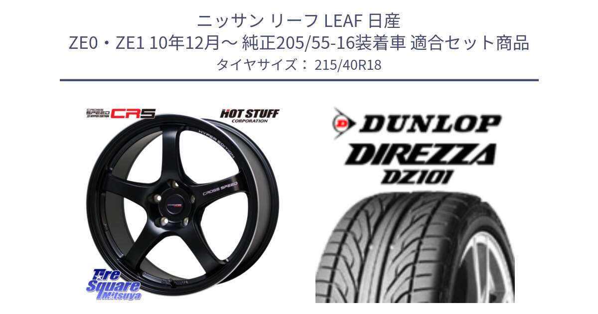 ニッサン リーフ LEAF 日産 ZE0・ZE1 10年12月～ 純正205/55-16装着車 用セット商品です。クロススピード CR5 CR-5 軽量 BK ホイール 18インチ と ダンロップ DIREZZA DZ101 ディレッツァ サマータイヤ 215/40R18 の組合せ商品です。