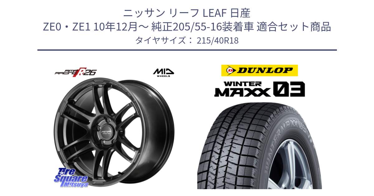 ニッサン リーフ LEAF 日産 ZE0・ZE1 10年12月～ 純正205/55-16装着車 用セット商品です。MID RMP RACING R26 TITAN ホイール 18インチ と ウィンターマックス03 WM03 ダンロップ スタッドレス 215/40R18 の組合せ商品です。