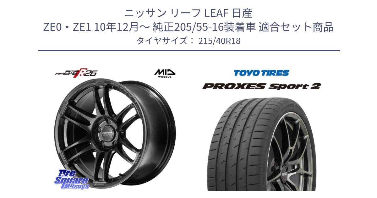 ニッサン リーフ LEAF 日産 ZE0・ZE1 10年12月～ 純正205/55-16装着車 用セット商品です。MID RMP RACING R26 TITAN ホイール 18インチ と トーヨー PROXES Sport2 プロクセススポーツ2 サマータイヤ 215/40R18 の組合せ商品です。