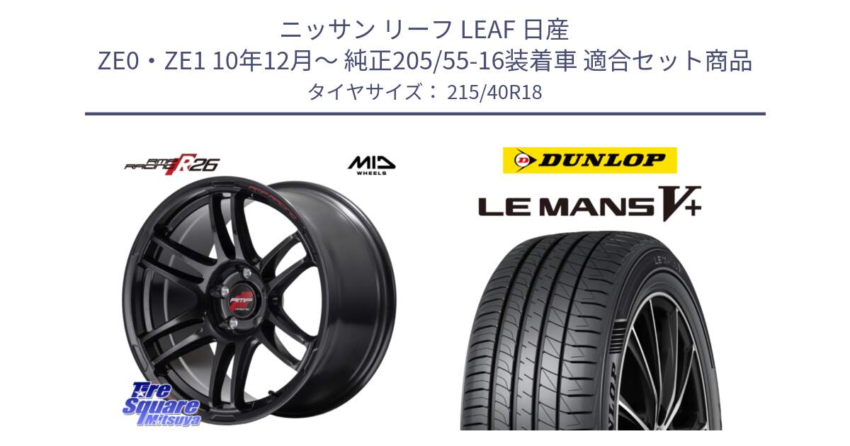 ニッサン リーフ LEAF 日産 ZE0・ZE1 10年12月～ 純正205/55-16装着車 用セット商品です。MID RMP RACING R26 ホイール 18インチ と ダンロップ LEMANS5+ ルマンV+ 215/40R18 の組合せ商品です。