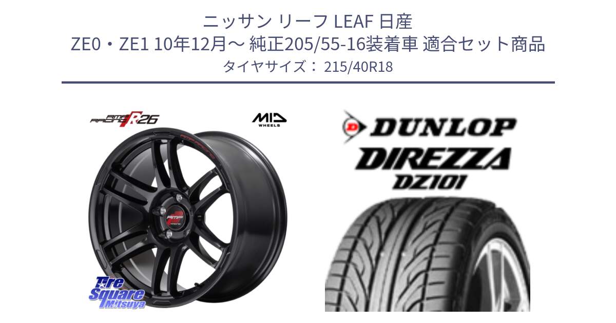 ニッサン リーフ LEAF 日産 ZE0・ZE1 10年12月～ 純正205/55-16装着車 用セット商品です。MID RMP RACING R26 ホイール 18インチ と ダンロップ DIREZZA DZ101 ディレッツァ サマータイヤ 215/40R18 の組合せ商品です。