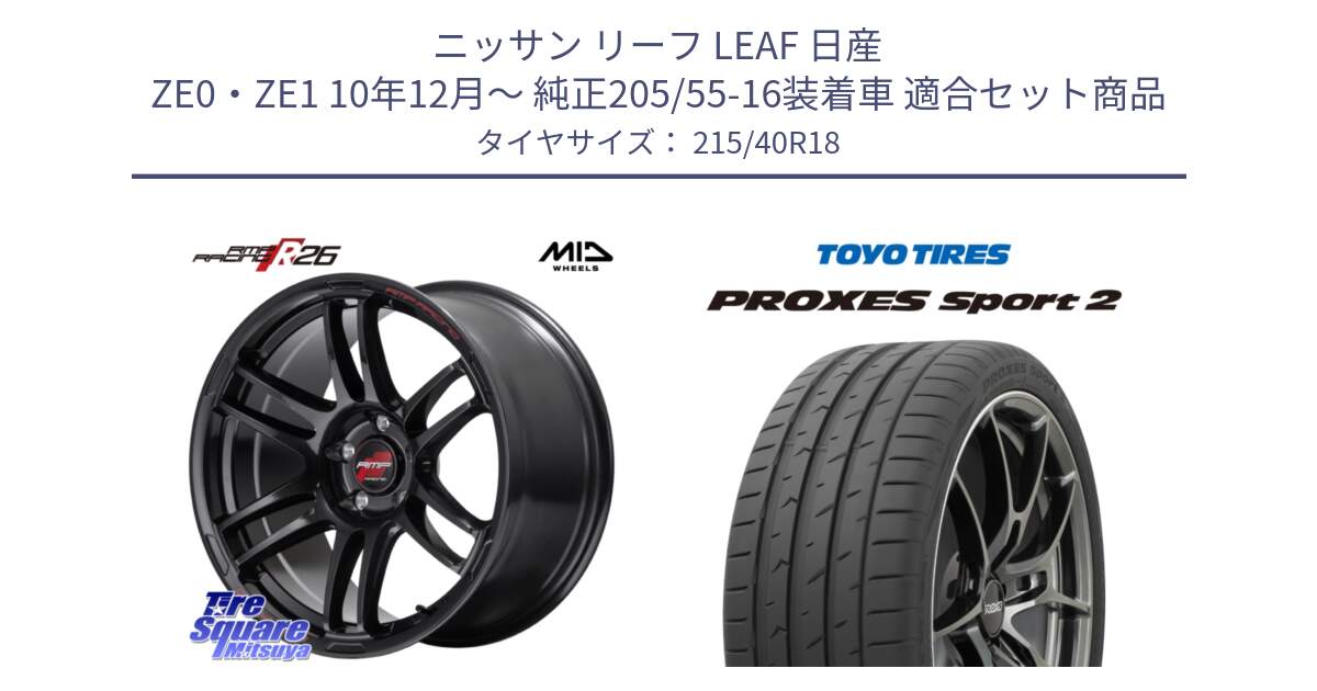 ニッサン リーフ LEAF 日産 ZE0・ZE1 10年12月～ 純正205/55-16装着車 用セット商品です。MID RMP RACING R26 ホイール 18インチ と トーヨー PROXES Sport2 プロクセススポーツ2 サマータイヤ 215/40R18 の組合せ商品です。