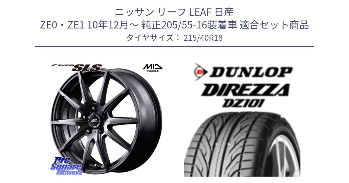 ニッサン リーフ LEAF 日産 ZE0・ZE1 10年12月～ 純正205/55-16装着車 用セット商品です。MID SCHNEIDER シュナイダー SLS ホイール 18インチ と ダンロップ DIREZZA DZ101 ディレッツァ サマータイヤ 215/40R18 の組合せ商品です。