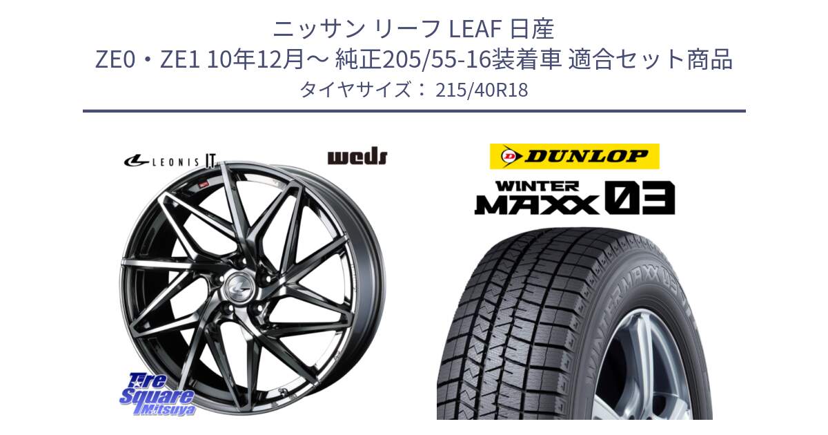 ニッサン リーフ LEAF 日産 ZE0・ZE1 10年12月～ 純正205/55-16装着車 用セット商品です。40609 レオニス LEONIS IT 18インチ と ウィンターマックス03 WM03 ダンロップ スタッドレス 215/40R18 の組合せ商品です。