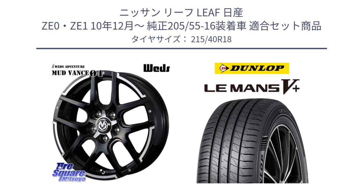 ニッサン リーフ LEAF 日産 ZE0・ZE1 10年12月～ 純正205/55-16装着車 用セット商品です。ウェッズ MUD VANCE 04 マッドヴァンス と ダンロップ LEMANS5+ ルマンV+ 215/40R18 の組合せ商品です。