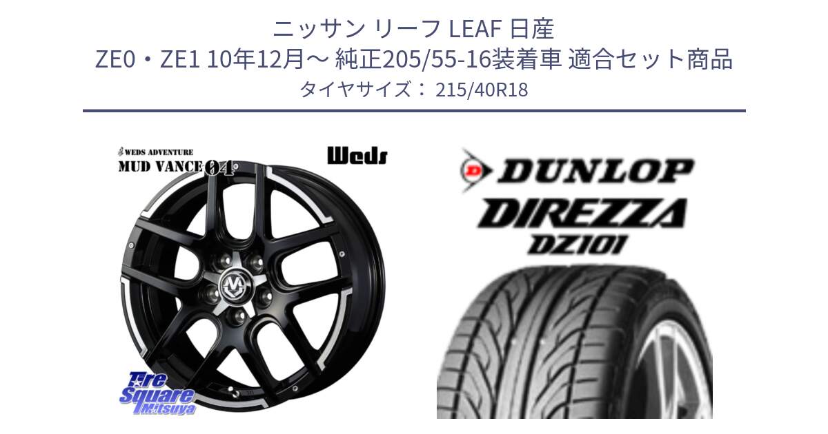 ニッサン リーフ LEAF 日産 ZE0・ZE1 10年12月～ 純正205/55-16装着車 用セット商品です。ウェッズ MUD VANCE 04 マッドヴァンス と ダンロップ DIREZZA DZ101 ディレッツァ サマータイヤ 215/40R18 の組合せ商品です。