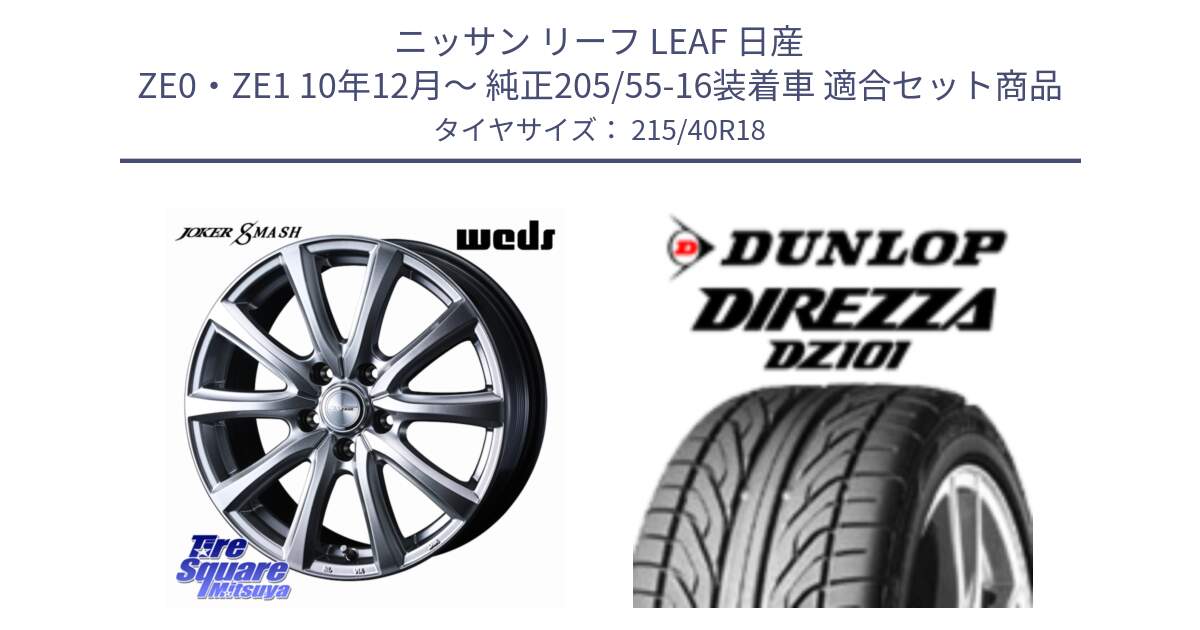 ニッサン リーフ LEAF 日産 ZE0・ZE1 10年12月～ 純正205/55-16装着車 用セット商品です。JOKER SMASH ホイール 18インチ と ダンロップ DIREZZA DZ101 ディレッツァ サマータイヤ 215/40R18 の組合せ商品です。