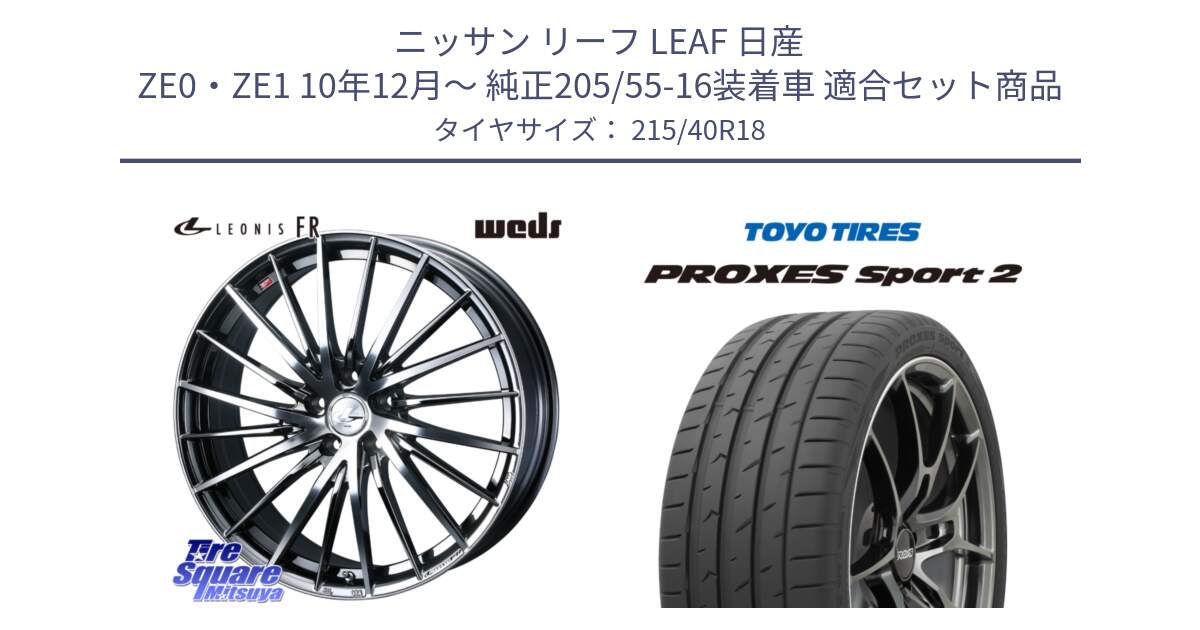 ニッサン リーフ LEAF 日産 ZE0・ZE1 10年12月～ 純正205/55-16装着車 用セット商品です。LEONIS FR レオニス FR ホイール 18インチ と トーヨー PROXES Sport2 プロクセススポーツ2 サマータイヤ 215/40R18 の組合せ商品です。