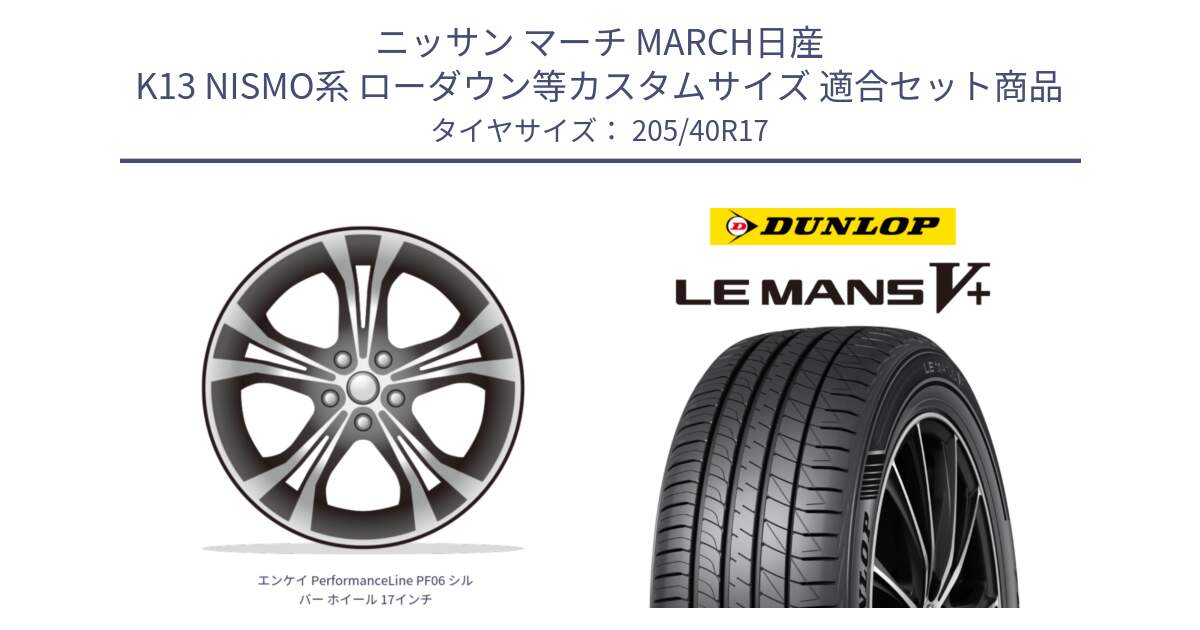 ニッサン マーチ MARCH日産 K13 NISMO系 ローダウン等カスタムサイズ 用セット商品です。エンケイ PerformanceLine PF06 シルバー ホイール 17インチ と ダンロップ LEMANS5+ ルマンV+ 205/40R17 の組合せ商品です。