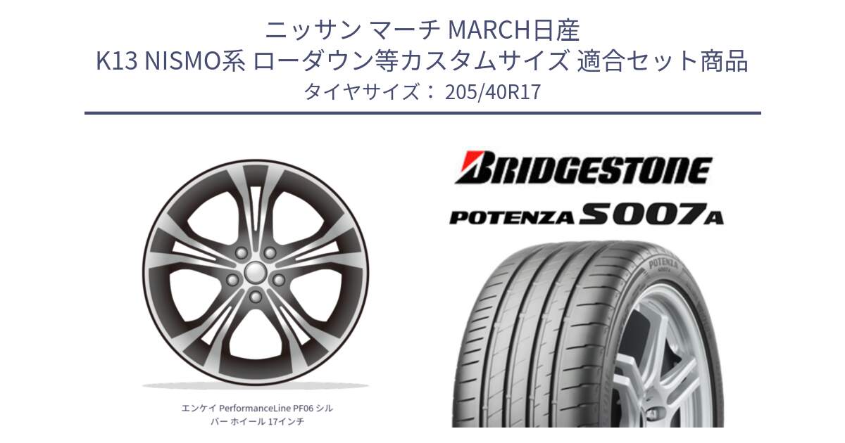 ニッサン マーチ MARCH日産 K13 NISMO系 ローダウン等カスタムサイズ 用セット商品です。エンケイ PerformanceLine PF06 シルバー ホイール 17インチ と POTENZA ポテンザ S007A 【正規品】 サマータイヤ 205/40R17 の組合せ商品です。