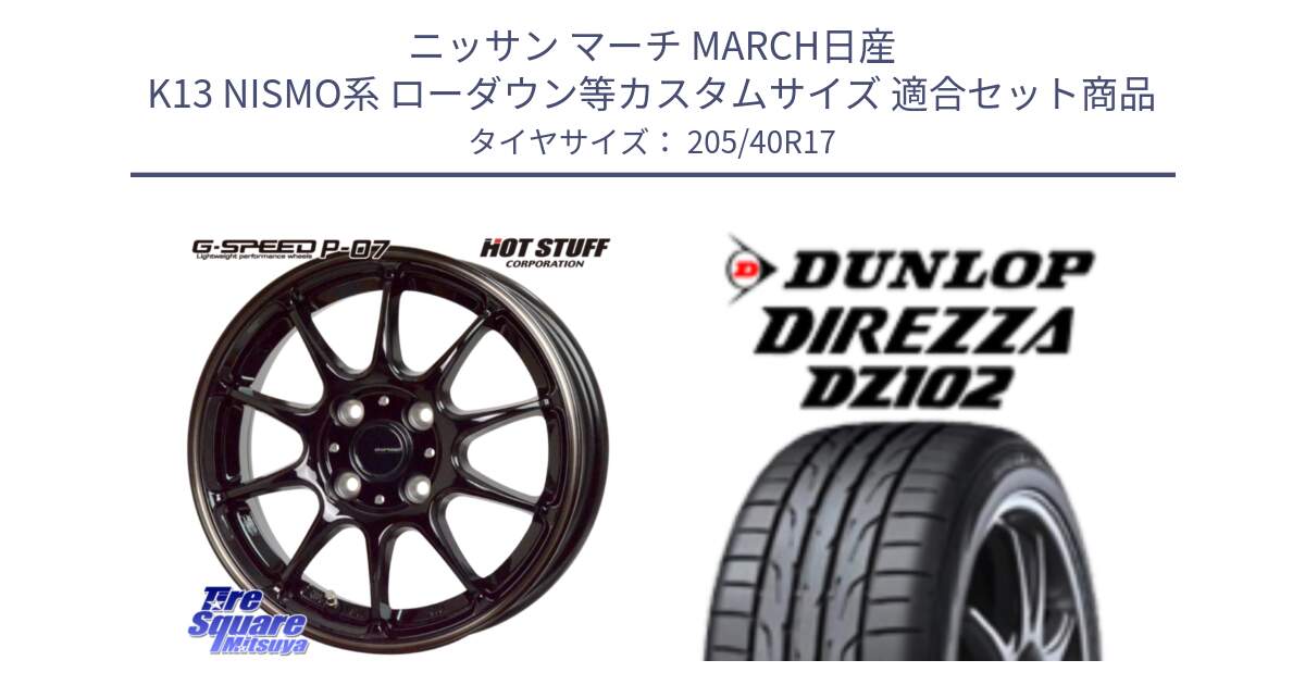 ニッサン マーチ MARCH日産 K13 NISMO系 ローダウン等カスタムサイズ 用セット商品です。G・SPEED P-07 ジー・スピード ホイール 17インチ と ダンロップ ディレッツァ DZ102 DIREZZA サマータイヤ 205/40R17 の組合せ商品です。