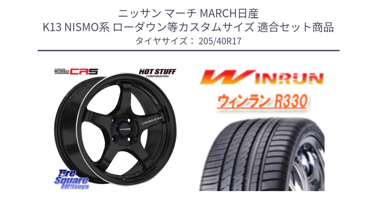 ニッサン マーチ MARCH日産 K13 NISMO系 ローダウン等カスタムサイズ 用セット商品です。クロススピード CR5 CR-5 軽量 BK ホイール 17インチ と R330 サマータイヤ 205/40R17 の組合せ商品です。