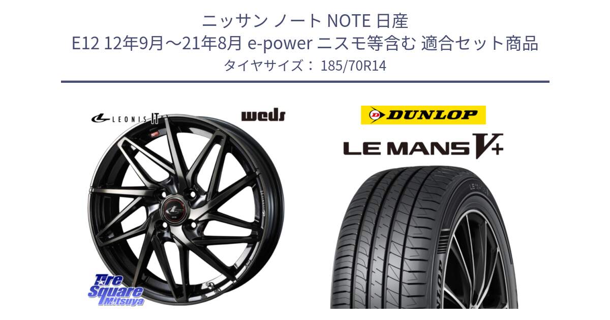 ニッサン ノート NOTE 日産 E12 12年9月～21年8月 e-power ニスモ等含む 用セット商品です。40556 レオニス LEONIS IT PBMCTI 14インチ と ダンロップ LEMANS5+ ルマンV+ 185/70R14 の組合せ商品です。