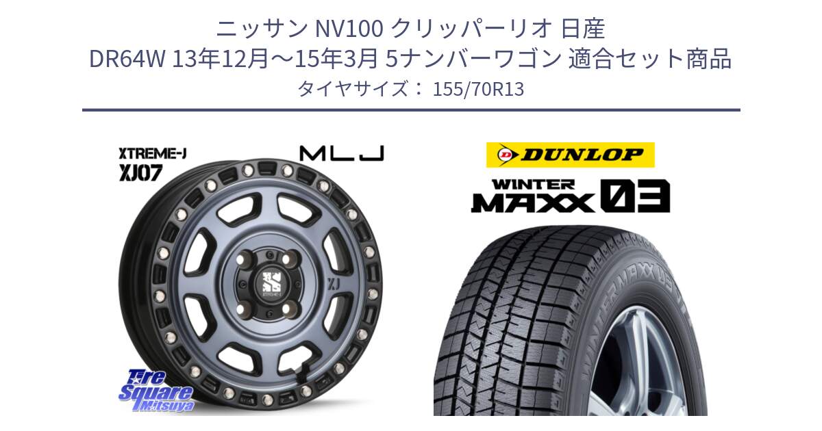 ニッサン NV100 クリッパーリオ 日産 DR64W 13年12月～15年3月 5ナンバーワゴン 用セット商品です。XJ07 XTREME-J 4H IND エクストリームJ 13インチ と ウィンターマックス03 WM03 ダンロップ スタッドレス 155/70R13 の組合せ商品です。