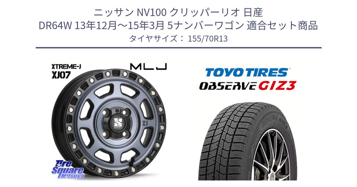 ニッサン NV100 クリッパーリオ 日産 DR64W 13年12月～15年3月 5ナンバーワゴン 用セット商品です。XJ07 XTREME-J 4H IND エクストリームJ 13インチ と OBSERVE GIZ3 オブザーブ ギズ3 2024年製 スタッドレス 155/70R13 の組合せ商品です。