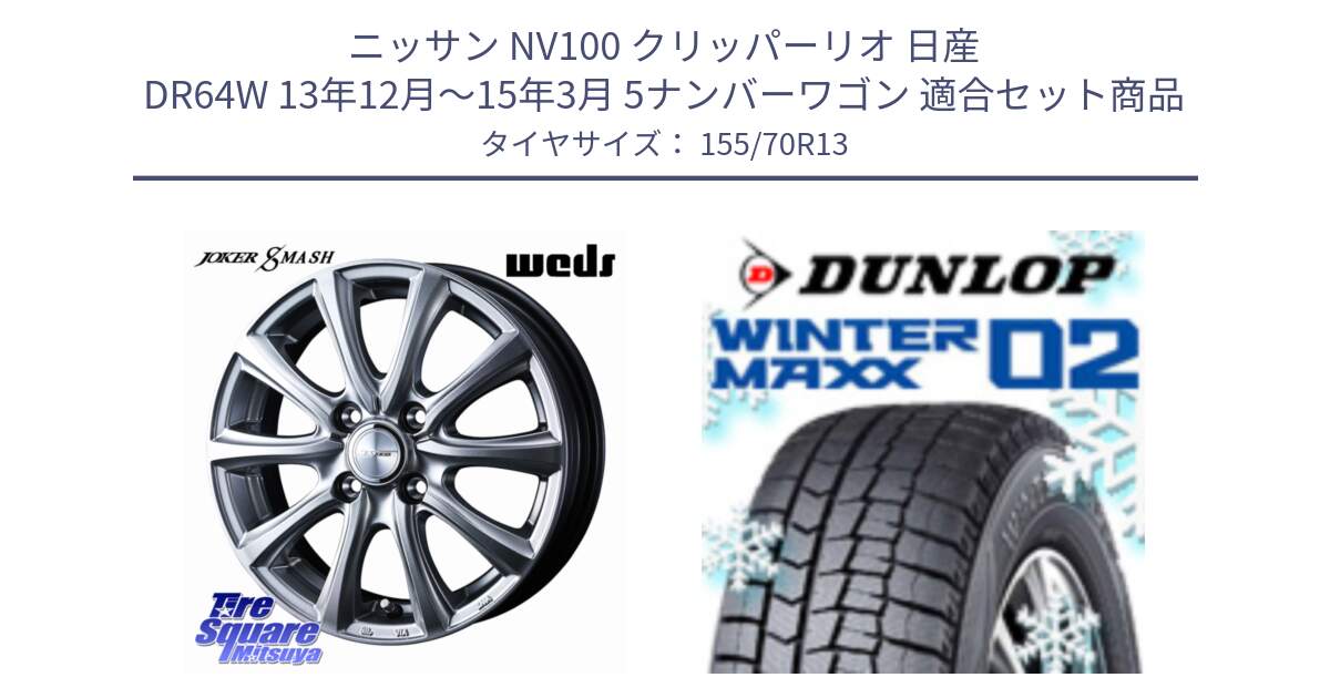 ニッサン NV100 クリッパーリオ 日産 DR64W 13年12月～15年3月 5ナンバーワゴン 用セット商品です。JOKER SMASH ホイール 13インチ と ウィンターマックス02 WM02 ダンロップ スタッドレス 155/70R13 の組合せ商品です。