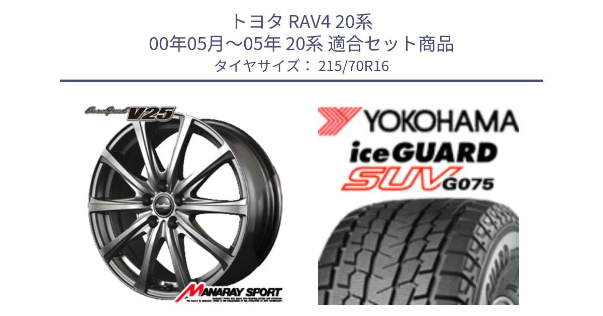 トヨタ RAV4 20系 00年05月～05年 20系 用セット商品です。MID EuroSpeed ユーロスピード V25 ホイール 16インチ と R1572 iceGUARD SUV G075 アイスガード ヨコハマ スタッドレス 215/70R16 の組合せ商品です。