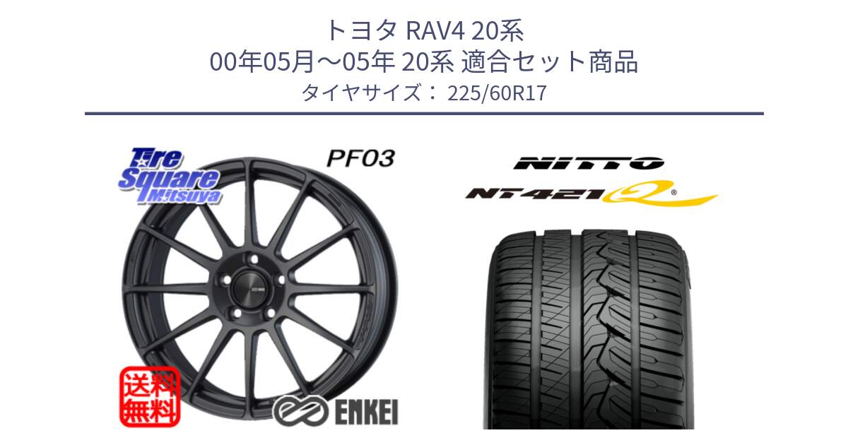 トヨタ RAV4 20系 00年05月～05年 20系 用セット商品です。エンケイ PerformanceLine PF03 (MD) ホイール と ニットー NT421Q サマータイヤ 225/60R17 の組合せ商品です。