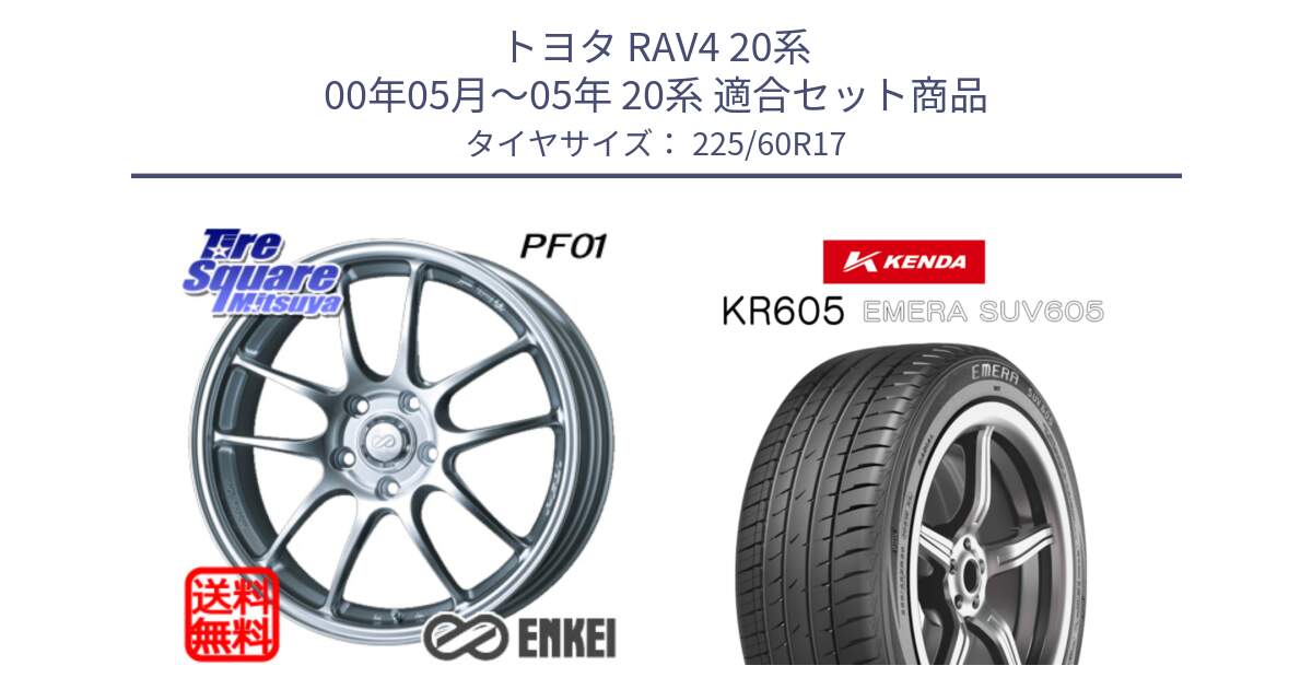 トヨタ RAV4 20系 00年05月～05年 20系 用セット商品です。エンケイ PerformanceLine PF01 ホイール と ケンダ KR605 EMERA SUV 605 サマータイヤ 225/60R17 の組合せ商品です。