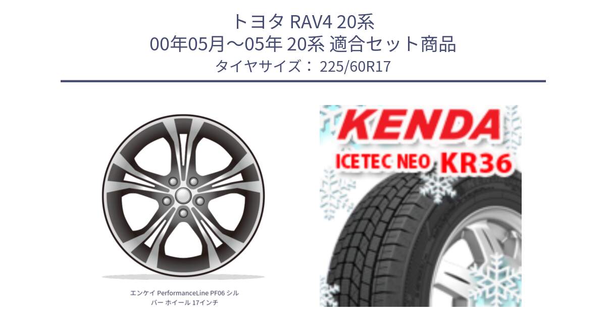 トヨタ RAV4 20系 00年05月～05年 20系 用セット商品です。エンケイ PerformanceLine PF06 シルバー ホイール 17インチ と ケンダ KR36 ICETEC NEO アイステックネオ 2024年製 スタッドレスタイヤ 225/60R17 の組合せ商品です。