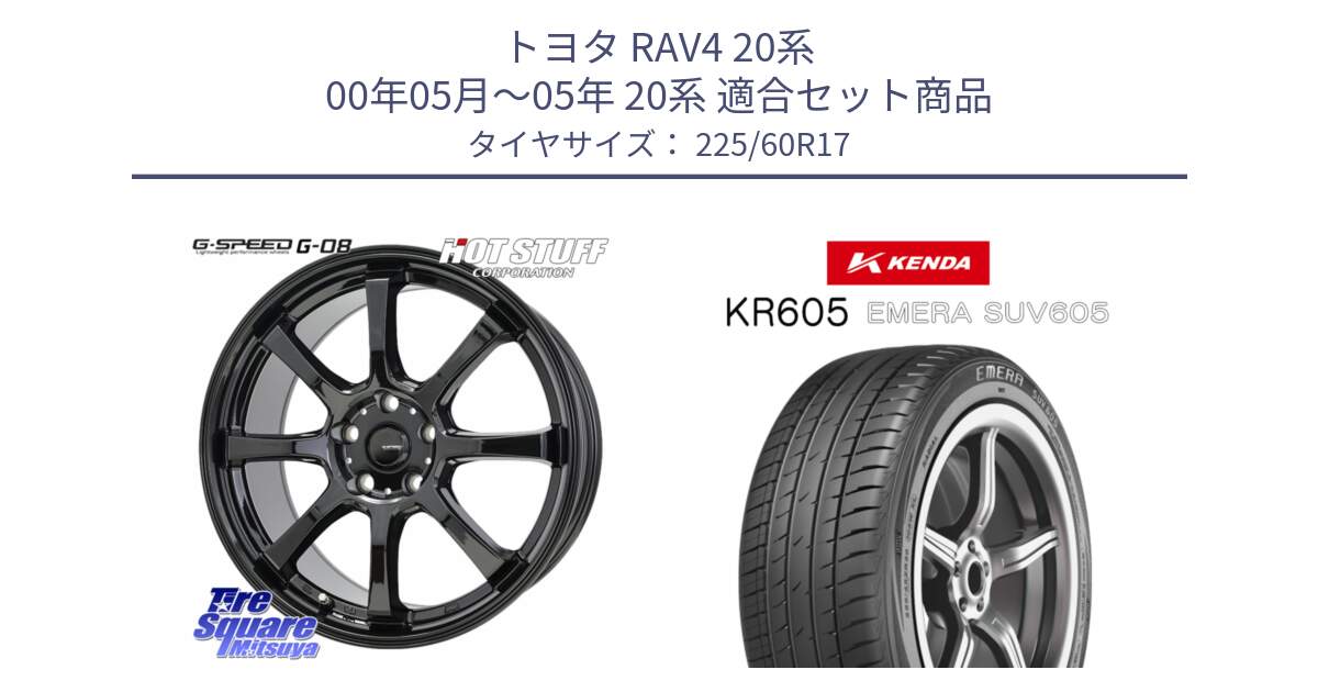 トヨタ RAV4 20系 00年05月～05年 20系 用セット商品です。G-SPEED G-08 ホイール 17インチ と ケンダ KR605 EMERA SUV 605 サマータイヤ 225/60R17 の組合せ商品です。