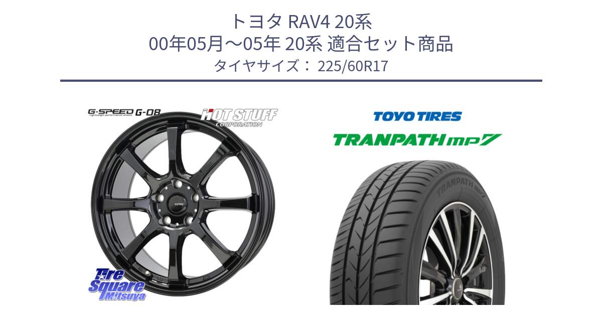 トヨタ RAV4 20系 00年05月～05年 20系 用セット商品です。G-SPEED G-08 ホイール 17インチ と トーヨー トランパス MP7 ミニバン 在庫 TRANPATH サマータイヤ 225/60R17 の組合せ商品です。