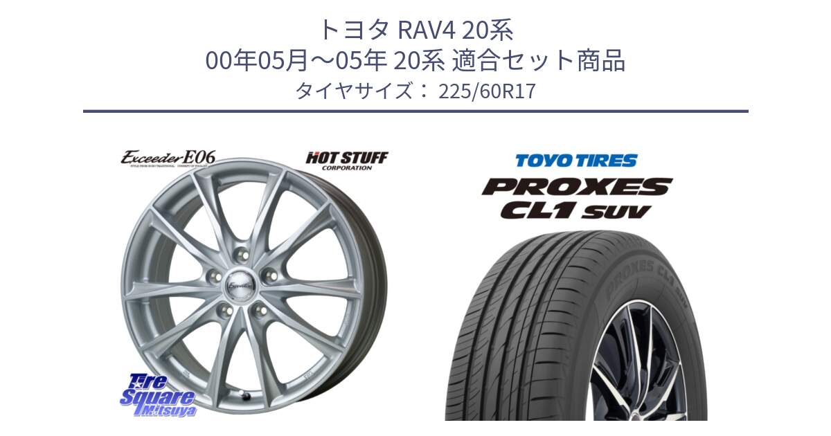 トヨタ RAV4 20系 00年05月～05年 20系 用セット商品です。エクシーダー E06 ホイール 17インチ と トーヨー プロクセス CL1 SUV PROXES サマータイヤ 225/60R17 の組合せ商品です。