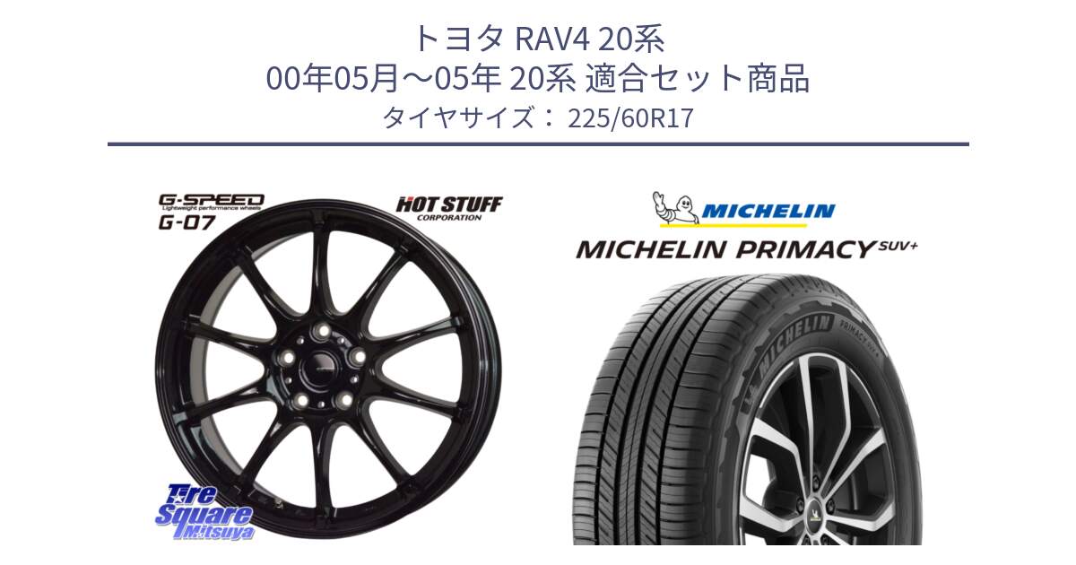 トヨタ RAV4 20系 00年05月～05年 20系 用セット商品です。G.SPEED G-07 ホイール 17インチ と PRIMACY プライマシー SUV+ 99V 正規 225/60R17 の組合せ商品です。