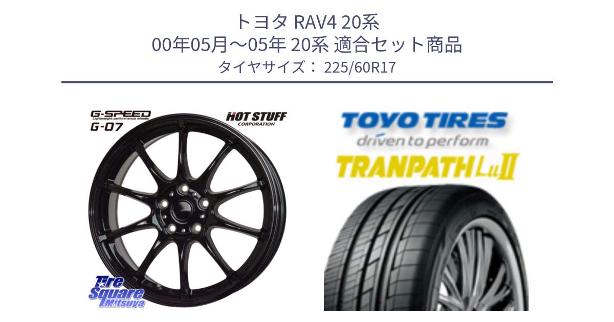 トヨタ RAV4 20系 00年05月～05年 20系 用セット商品です。G.SPEED G-07 ホイール 17インチ と トーヨー トランパス Lu2 TRANPATH ミニバン サマータイヤ 225/60R17 の組合せ商品です。