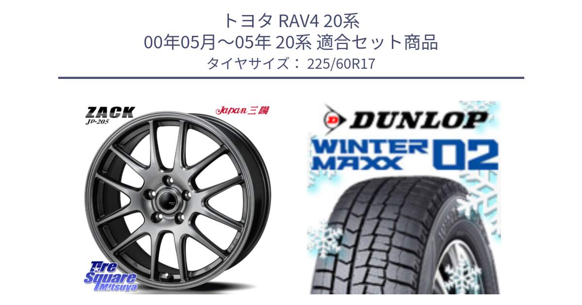 トヨタ RAV4 20系 00年05月～05年 20系 用セット商品です。ZACK JP-205 ホイール と ウィンターマックス02 WM02 CUV ダンロップ スタッドレス 225/60R17 の組合せ商品です。