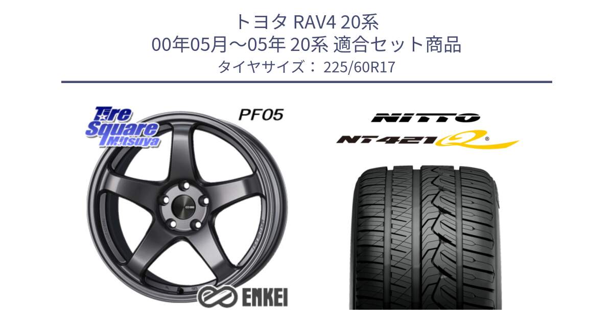 トヨタ RAV4 20系 00年05月～05年 20系 用セット商品です。ENKEI エンケイ PerformanceLine PF05 DS 17インチ と ニットー NT421Q サマータイヤ 225/60R17 の組合せ商品です。