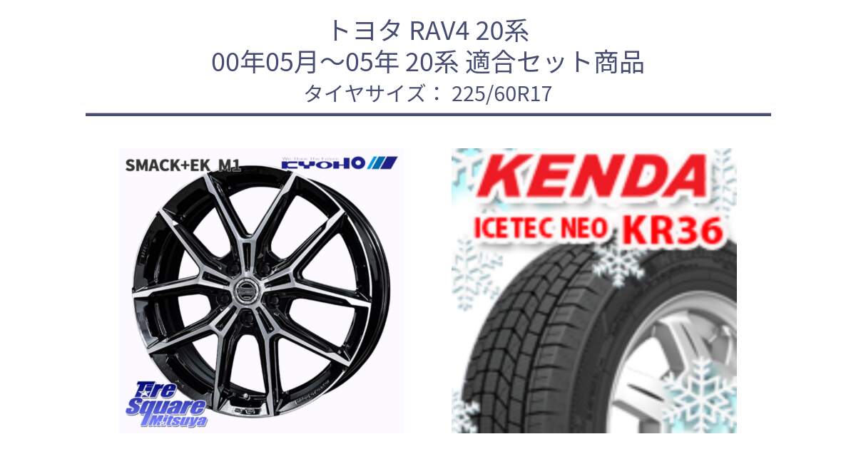 トヨタ RAV4 20系 00年05月～05年 20系 用セット商品です。SMACK +EK M1 ホイール 17インチ と ケンダ KR36 ICETEC NEO アイステックネオ 2024年製 スタッドレスタイヤ 225/60R17 の組合せ商品です。