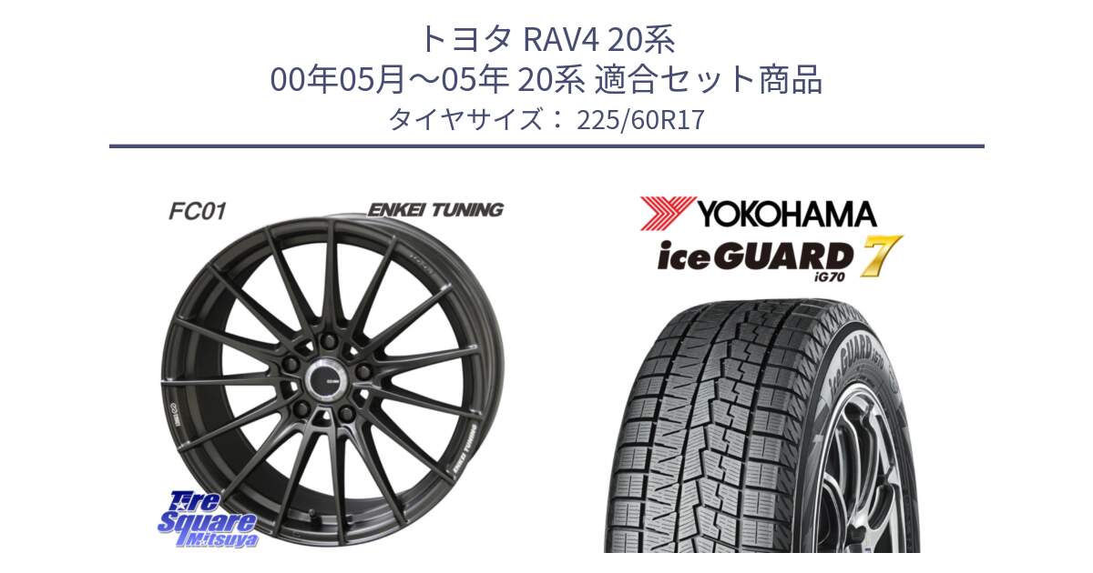 トヨタ RAV4 20系 00年05月～05年 20系 用セット商品です。【欠品次回1月末】ENKEI TUNING FC01 ホイール 4本 17インチ と R7108 ice GUARD7 IG70  アイスガード スタッドレス 225/60R17 の組合せ商品です。