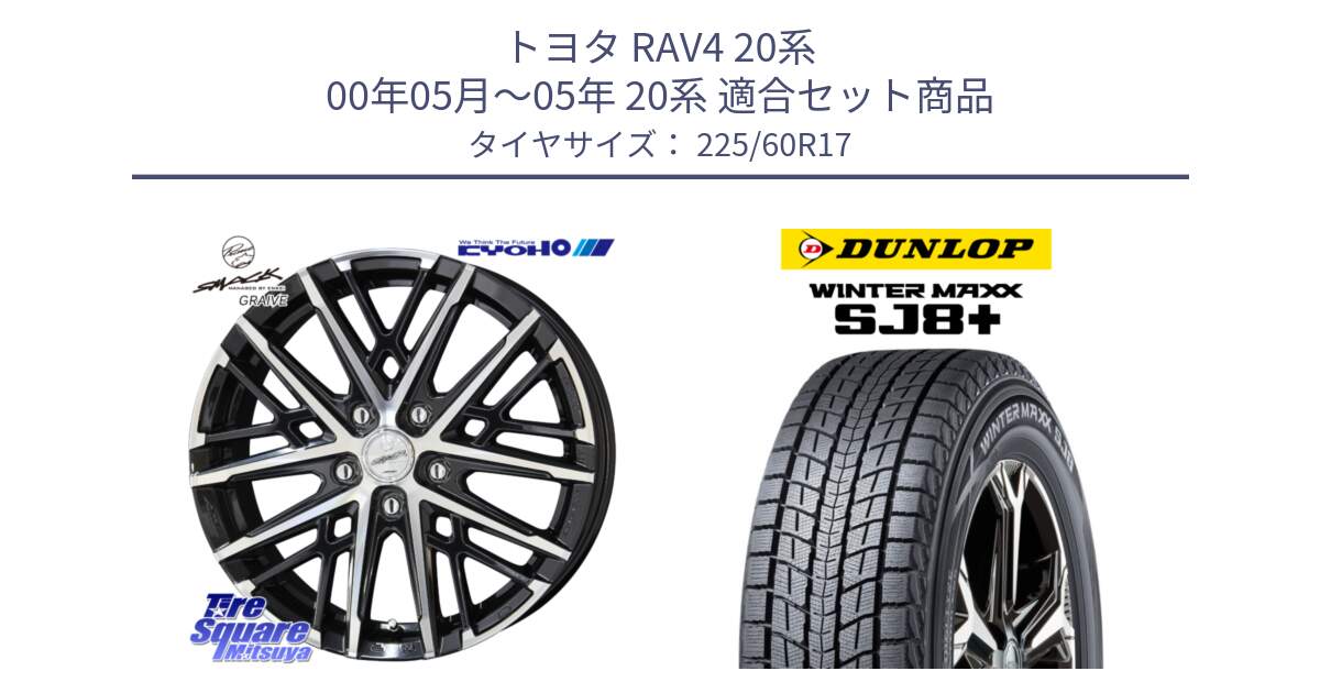 トヨタ RAV4 20系 00年05月～05年 20系 用セット商品です。SMACK GRAIVE スマック グレイヴ ホイール 17インチ と WINTERMAXX SJ8+ ウィンターマックス SJ8プラス 225/60R17 の組合せ商品です。