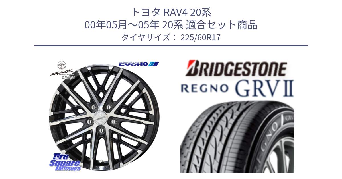 トヨタ RAV4 20系 00年05月～05年 20系 用セット商品です。SMACK GRAIVE スマック グレイヴ ホイール 17インチ と REGNO レグノ GRV2 GRV-2 在庫● サマータイヤ 225/60R17 の組合せ商品です。