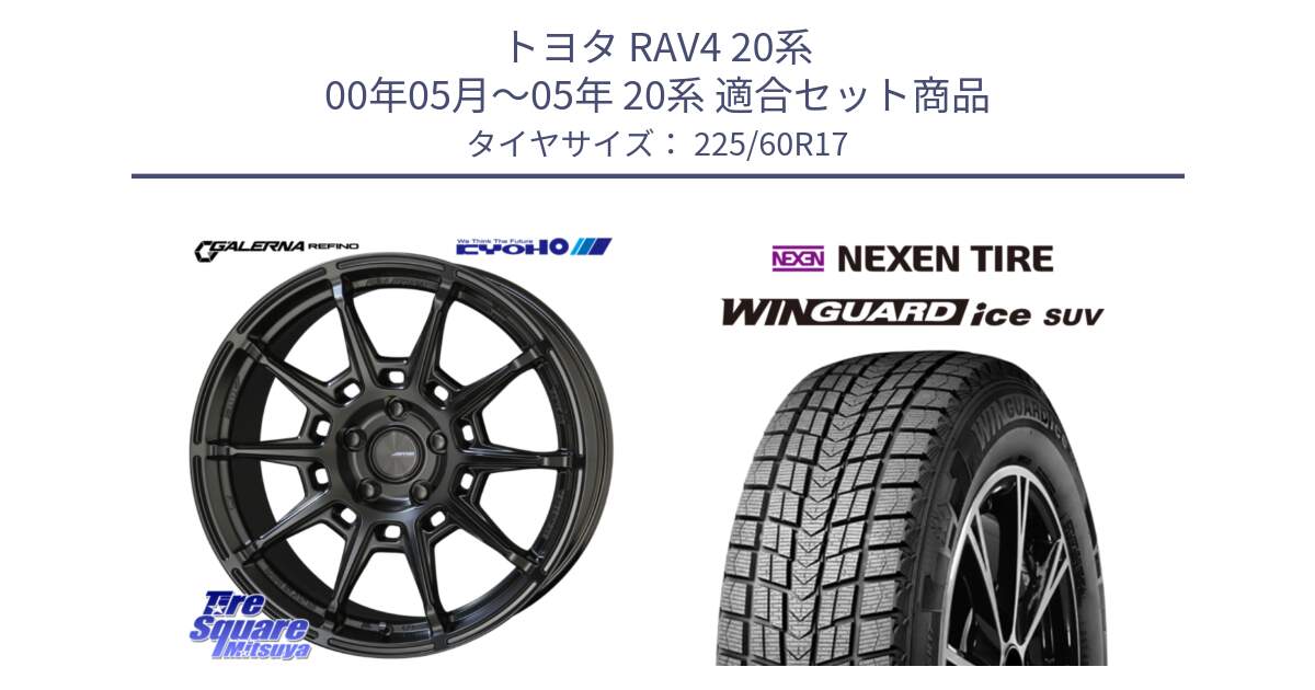 トヨタ RAV4 20系 00年05月～05年 20系 用セット商品です。GALERNA REFINO ガレルナ レフィーノ ホイール 17インチ と WINGUARD ice suv スタッドレス  2024年製 225/60R17 の組合せ商品です。