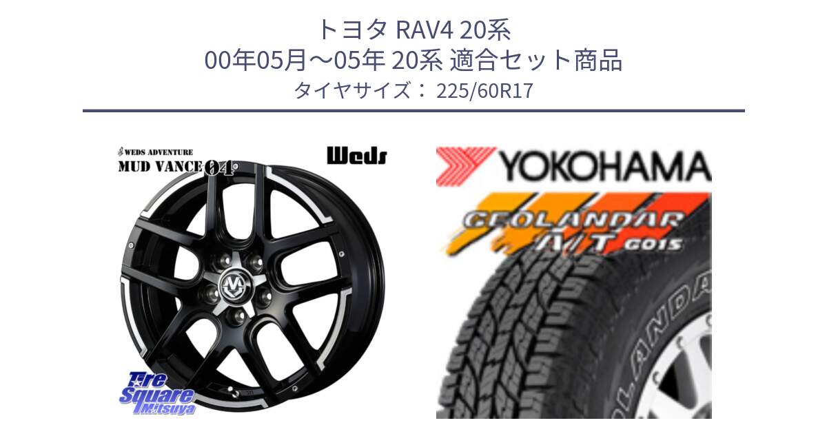 トヨタ RAV4 20系 00年05月～05年 20系 用セット商品です。ウェッズ MUD VANCE 04 マッドヴァンス と R6211 ヨコハマ GEOLANDAR G015 AT A/T アウトラインホワイトレター 225/60R17 の組合せ商品です。