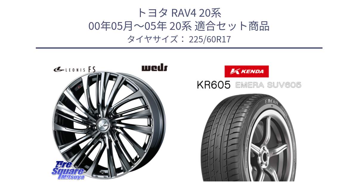 トヨタ RAV4 20系 00年05月～05年 20系 用セット商品です。ウェッズ weds レオニス LEONIS FS 17インチ と ケンダ KR605 EMERA SUV 605 サマータイヤ 225/60R17 の組合せ商品です。