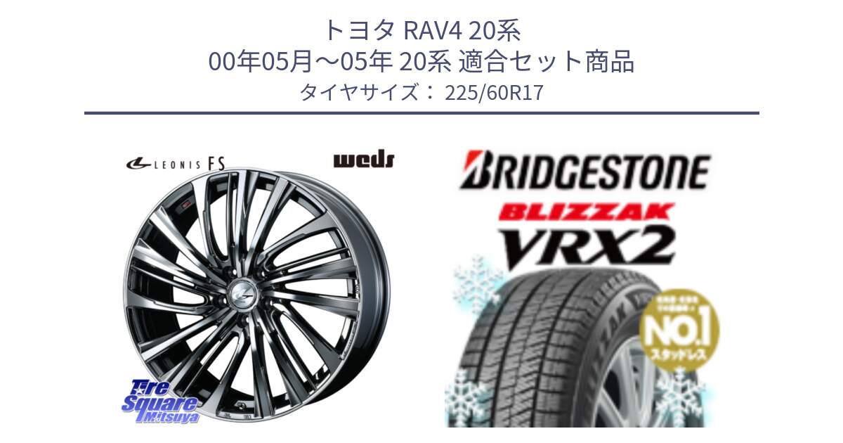 トヨタ RAV4 20系 00年05月～05年 20系 用セット商品です。ウェッズ weds レオニス LEONIS FS 17インチ と ブリザック VRX2 2024年製 在庫● スタッドレス ● 225/60R17 の組合せ商品です。