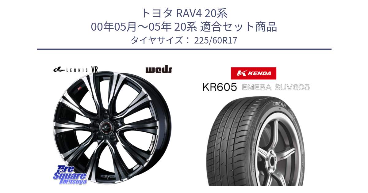 トヨタ RAV4 20系 00年05月～05年 20系 用セット商品です。41256 LEONIS VR PBMC ウェッズ レオニス ホイール 17インチ と ケンダ KR605 EMERA SUV 605 サマータイヤ 225/60R17 の組合せ商品です。