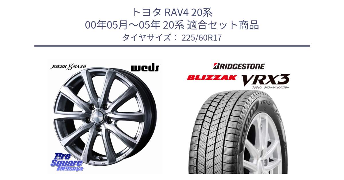 トヨタ RAV4 20系 00年05月～05年 20系 用セット商品です。JOKER SMASH ホイール 17インチ と ブリザック BLIZZAK VRX3 スタッドレス 225/60R17 の組合せ商品です。