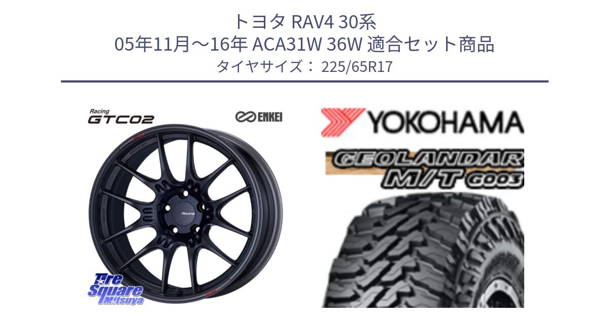 トヨタ RAV4 30系 05年11月～16年 ACA31W 36W 用セット商品です。エンケイ RACING GTC02 BK ホイール  17インチ と E4825 ヨコハマ GEOLANDAR MT G003 M/T 225/65R17 の組合せ商品です。