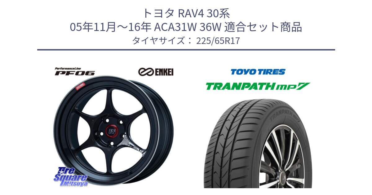 トヨタ RAV4 30系 05年11月～16年 ACA31W 36W 用セット商品です。エンケイ PerformanceLine PF06 BK ホイール 17インチ と トーヨー トランパス MP7 ミニバン TRANPATH サマータイヤ 225/65R17 の組合せ商品です。