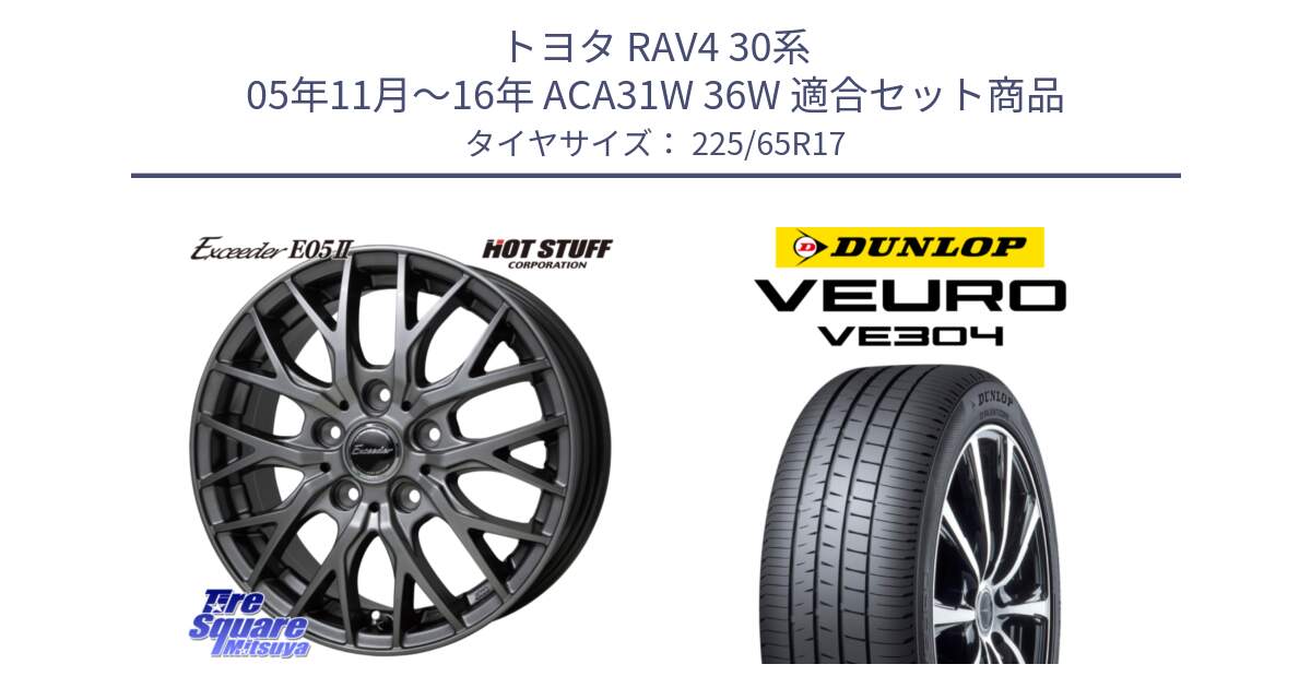 トヨタ RAV4 30系 05年11月～16年 ACA31W 36W 用セット商品です。Exceeder E05-2 ホイール 17インチ と ダンロップ VEURO VE304 サマータイヤ 225/65R17 の組合せ商品です。