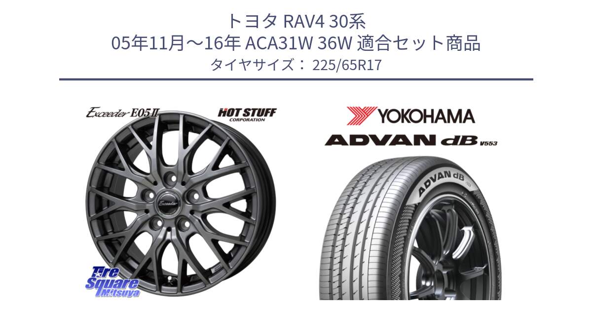 トヨタ RAV4 30系 05年11月～16年 ACA31W 36W 用セット商品です。Exceeder E05-2 ホイール 17インチ と R9098 ヨコハマ ADVAN dB V553 225/65R17 の組合せ商品です。