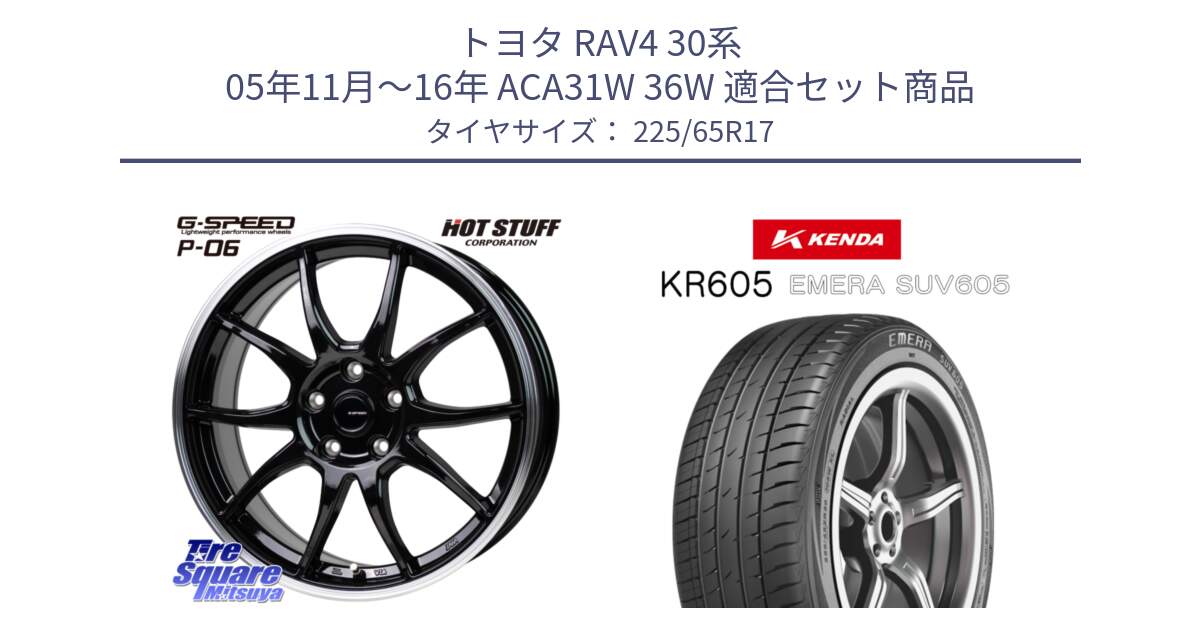 トヨタ RAV4 30系 05年11月～16年 ACA31W 36W 用セット商品です。G-SPEED P06 P-06 ホイール 17インチ と ケンダ KR605 EMERA SUV 605 サマータイヤ 225/65R17 の組合せ商品です。