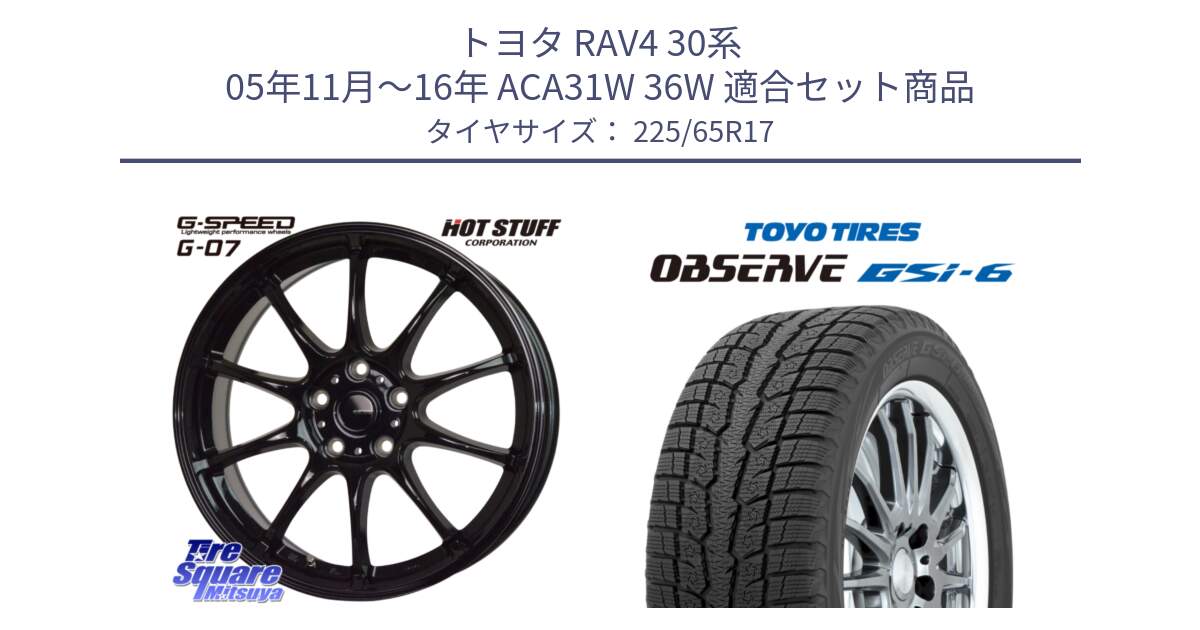 トヨタ RAV4 30系 05年11月～16年 ACA31W 36W 用セット商品です。G.SPEED G-07 ホイール 17インチ と OBSERVE GSi-6 Gsi6 スタッドレス 225/65R17 の組合せ商品です。